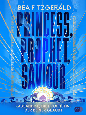 cover image of Princess, Prophet, Saviour--Kassandra, die Prophetin, der keiner glaubt